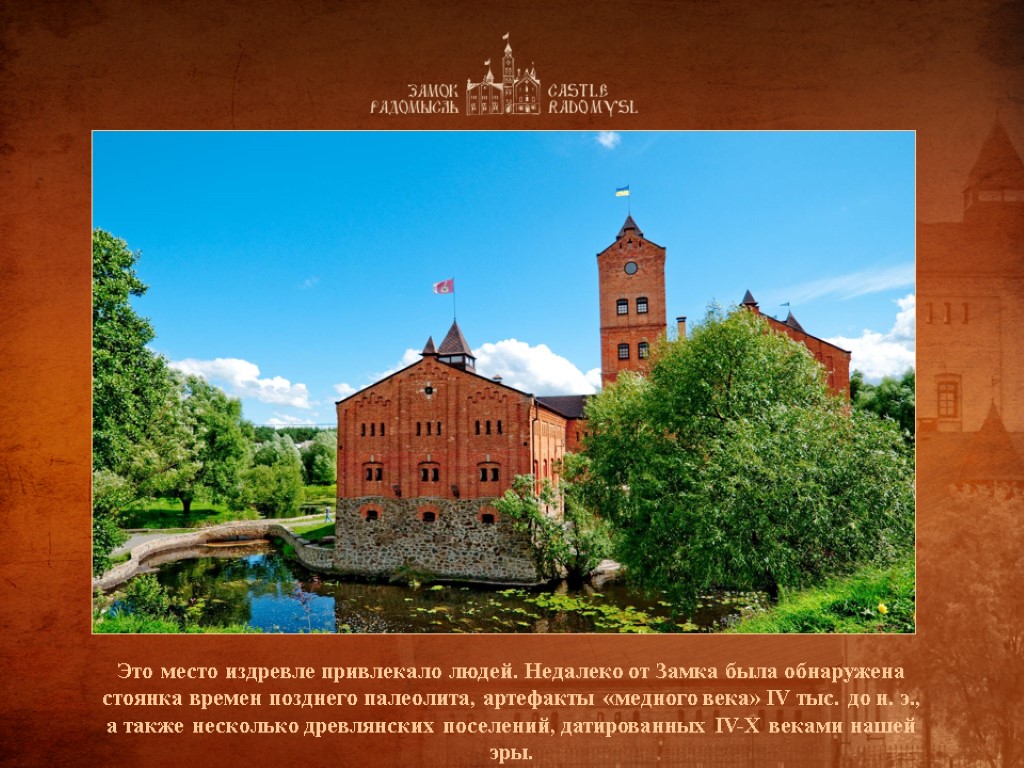 Это место издревле привлекало людей. Недалеко от Замка была обнаружена стоянка времен позднего палеолита, Это место издревле привлекало людей. Недалеко от Замка была обнаружена стоянка времен позднего палеолита,